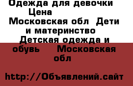 Одежда для девочки › Цена ­ 1500-2500 - Московская обл. Дети и материнство » Детская одежда и обувь   . Московская обл.